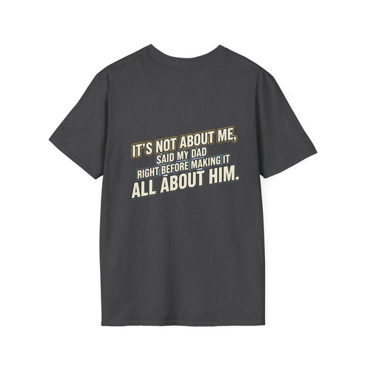 Dad Quote T-Shirt β "Itβs Not About Me, Said My Dad... All About Him"