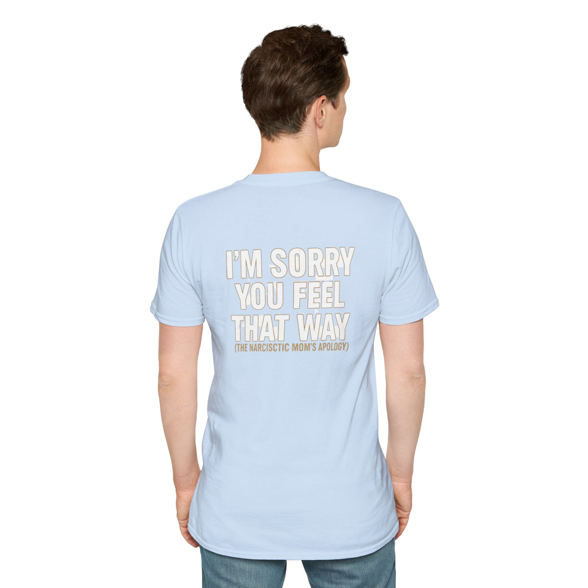 "I'm Sorry You Feel That Way (The Narcissistic Mom's Apology)" Sarcastic Tee
