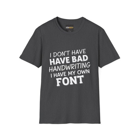 "I Don't Have Bad Handwriting I Have My Own Font" Funny Graphic Tee