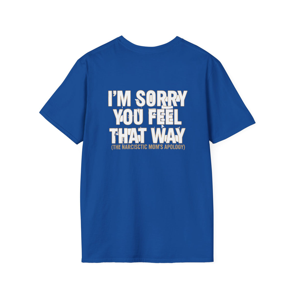 "I'm Sorry You Feel That Way (The Narcissistic Mom's Apology)" Sarcastic Tee
