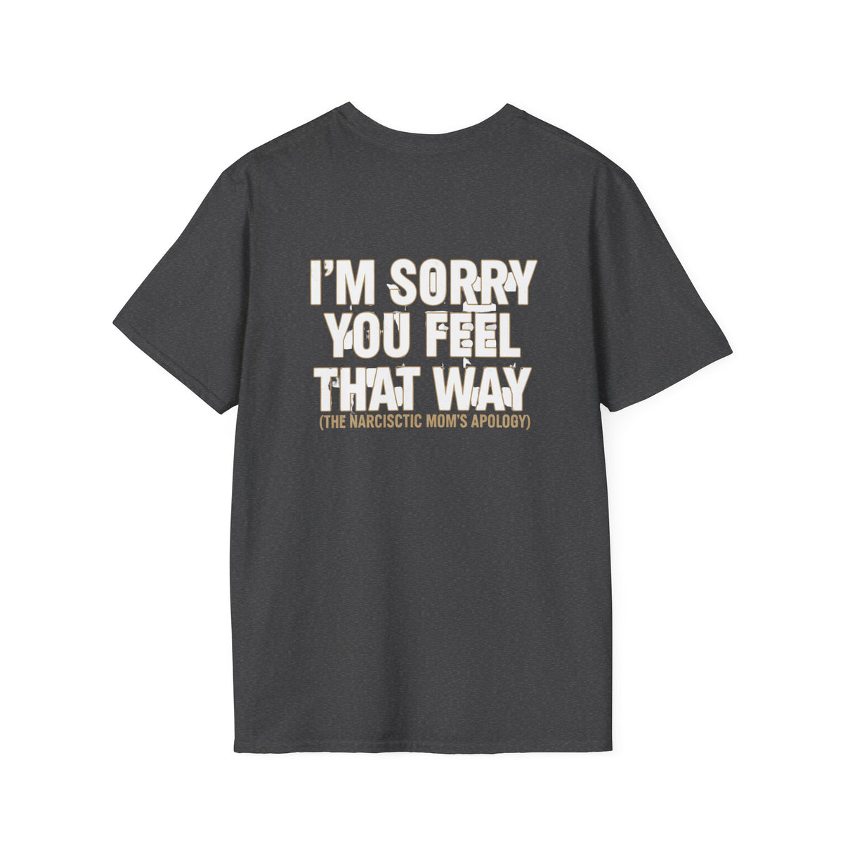 "I'm Sorry You Feel That Way (The Narcissistic Mom's Apology)" Sarcastic Tee