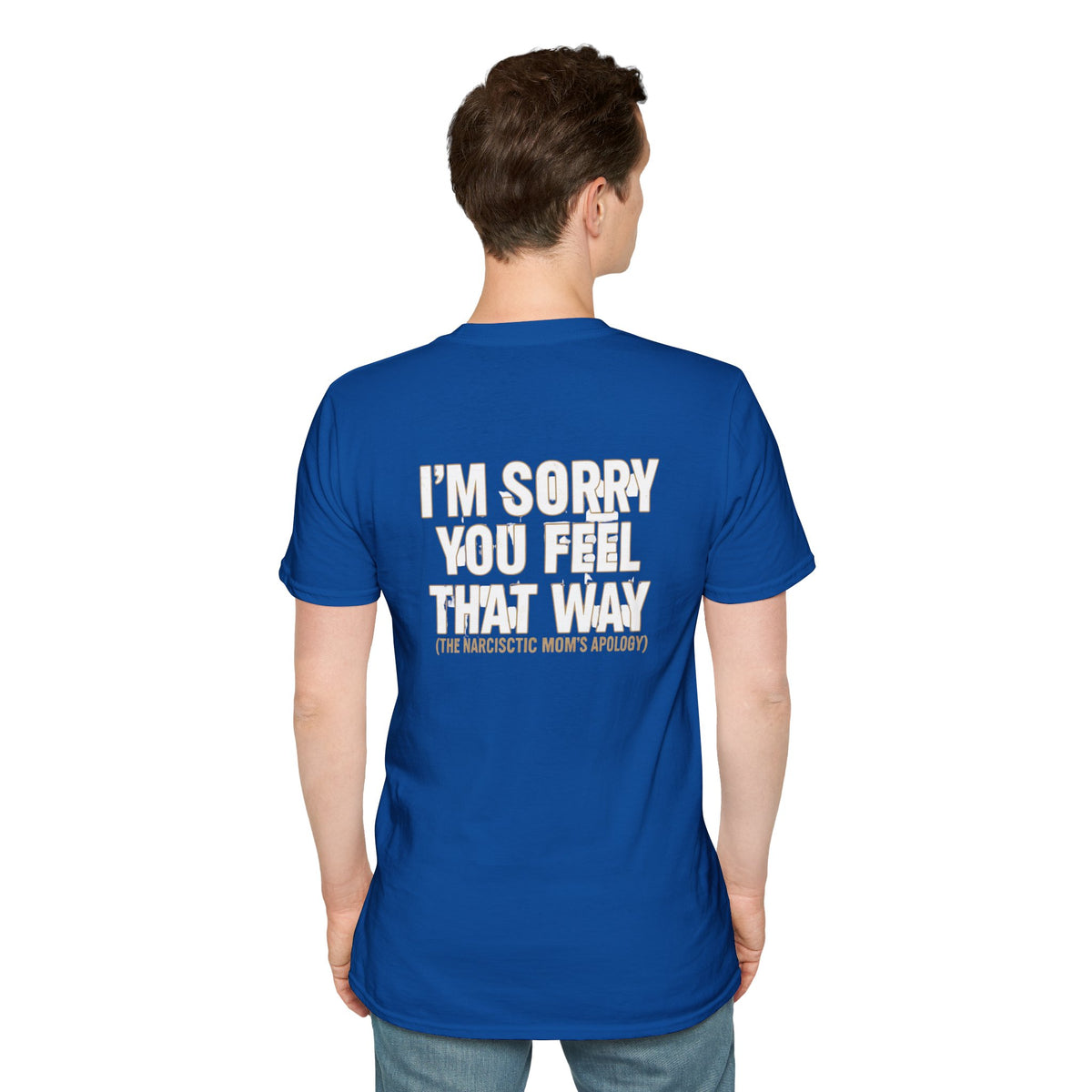 "I'm Sorry You Feel That Way (The Narcissistic Mom's Apology)" Sarcastic Tee