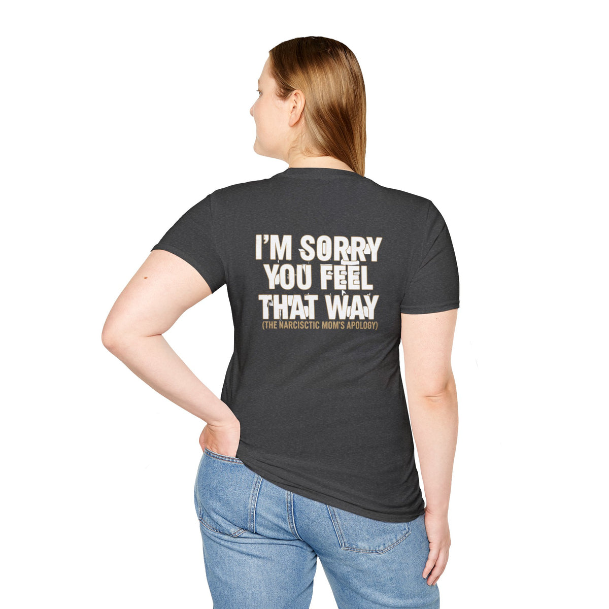 "I'm Sorry You Feel That Way (The Narcissistic Mom's Apology)" Sarcastic Tee