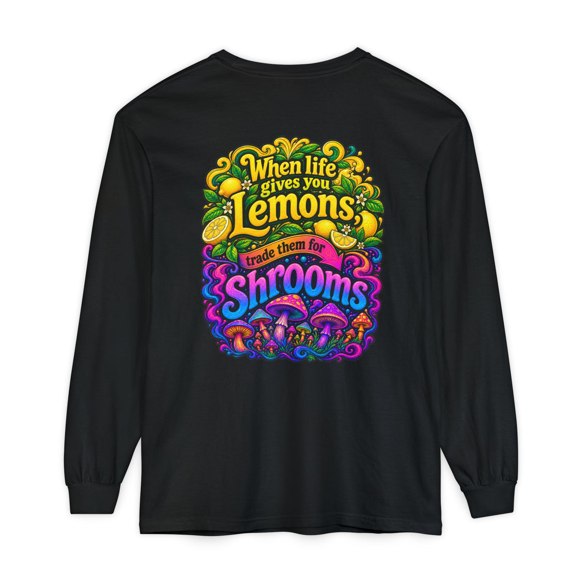 "When Life Gives You Lemons Trade them for Shrooms" Psychedelic Series Long Sleeve T-Shirt