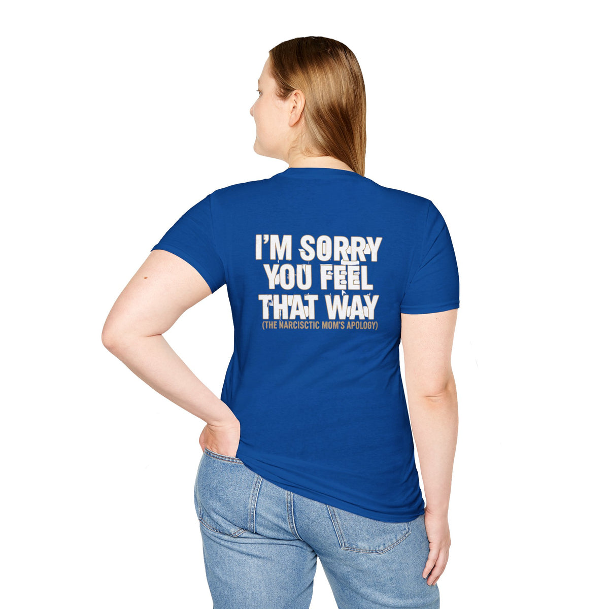 "I'm Sorry You Feel That Way (The Narcissistic Mom's Apology)" Sarcastic Tee