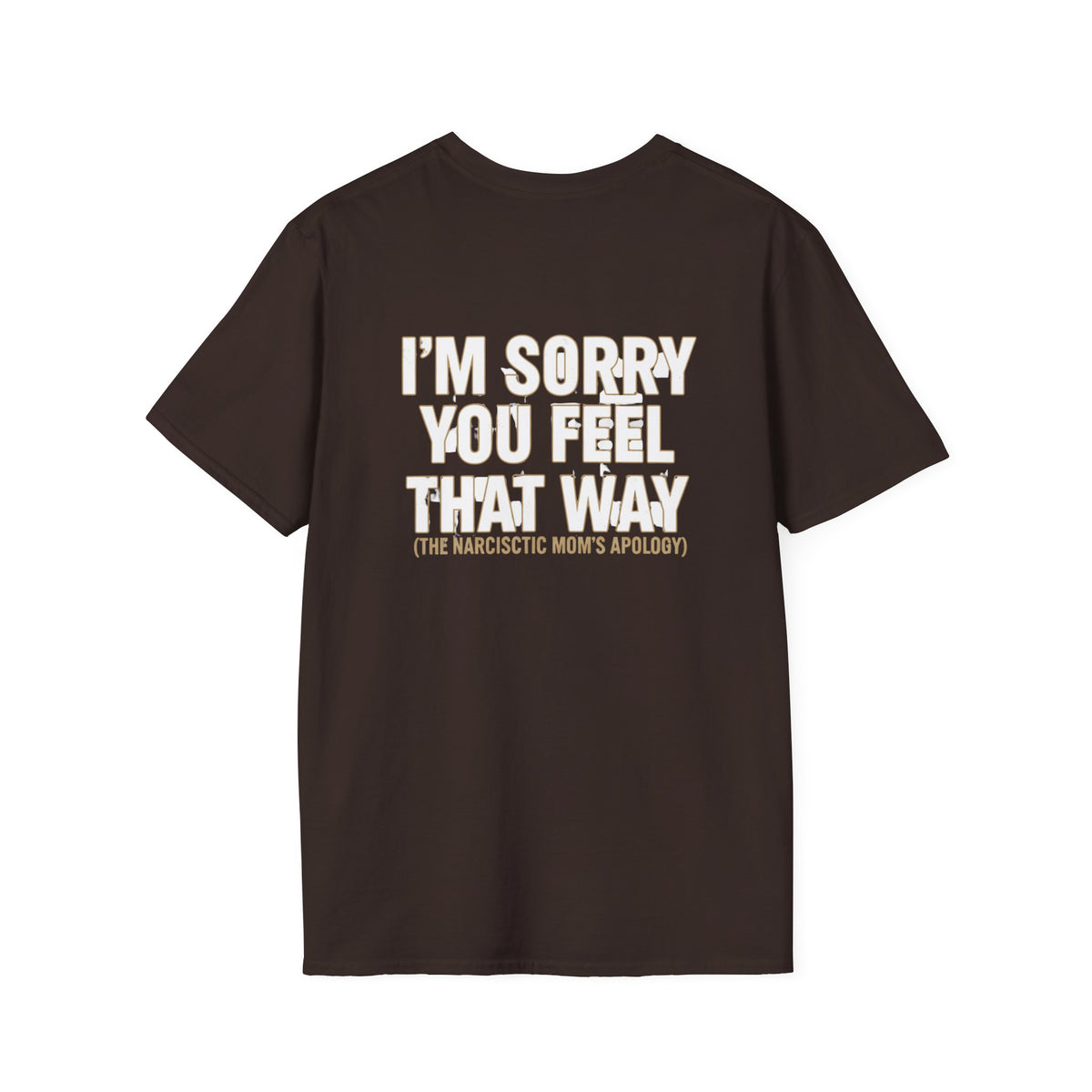 "I'm Sorry You Feel That Way (The Narcissistic Mom's Apology)" Sarcastic Tee