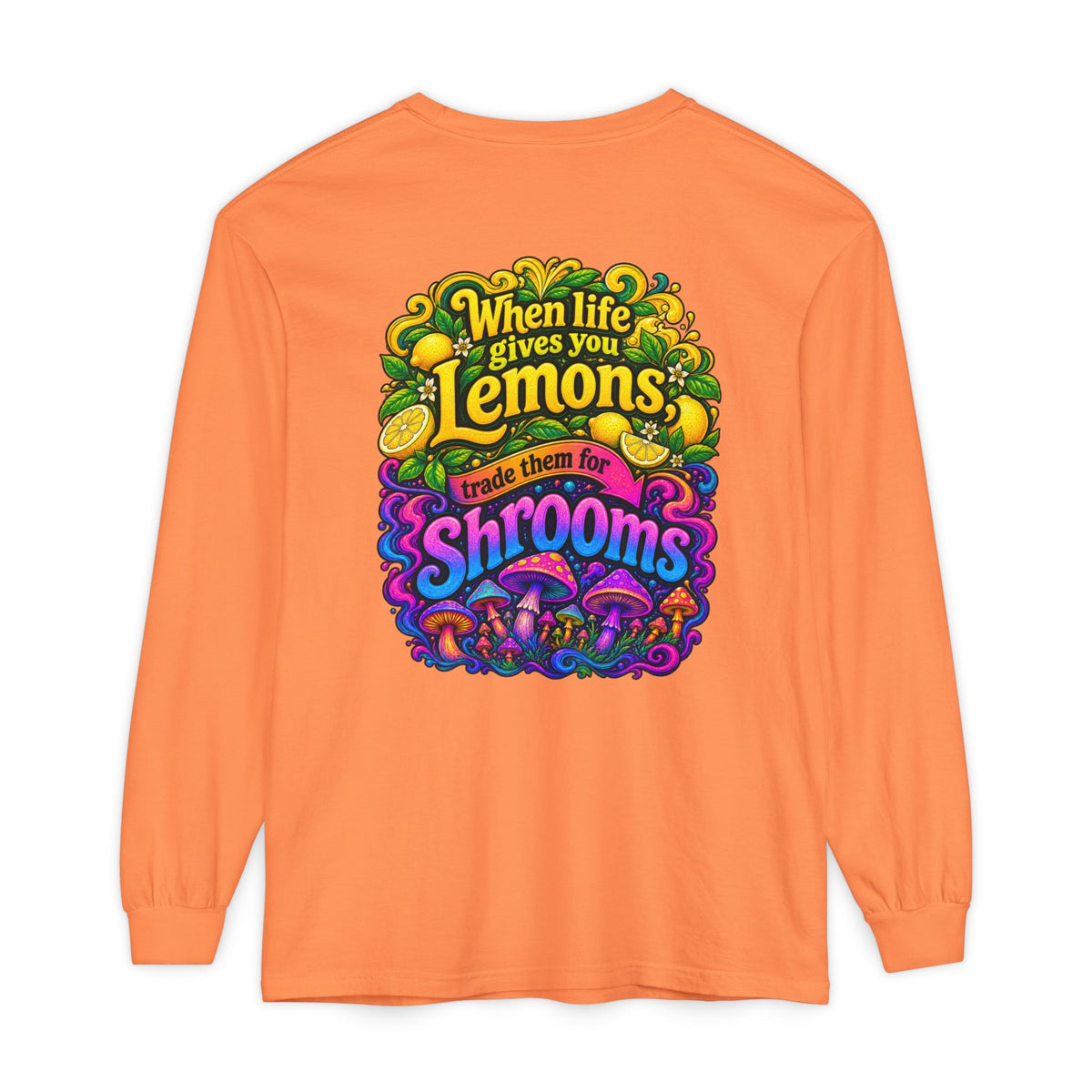 "When Life Gives You Lemons Trade them for Shrooms" Psychedelic Series Long Sleeve T-Shirt