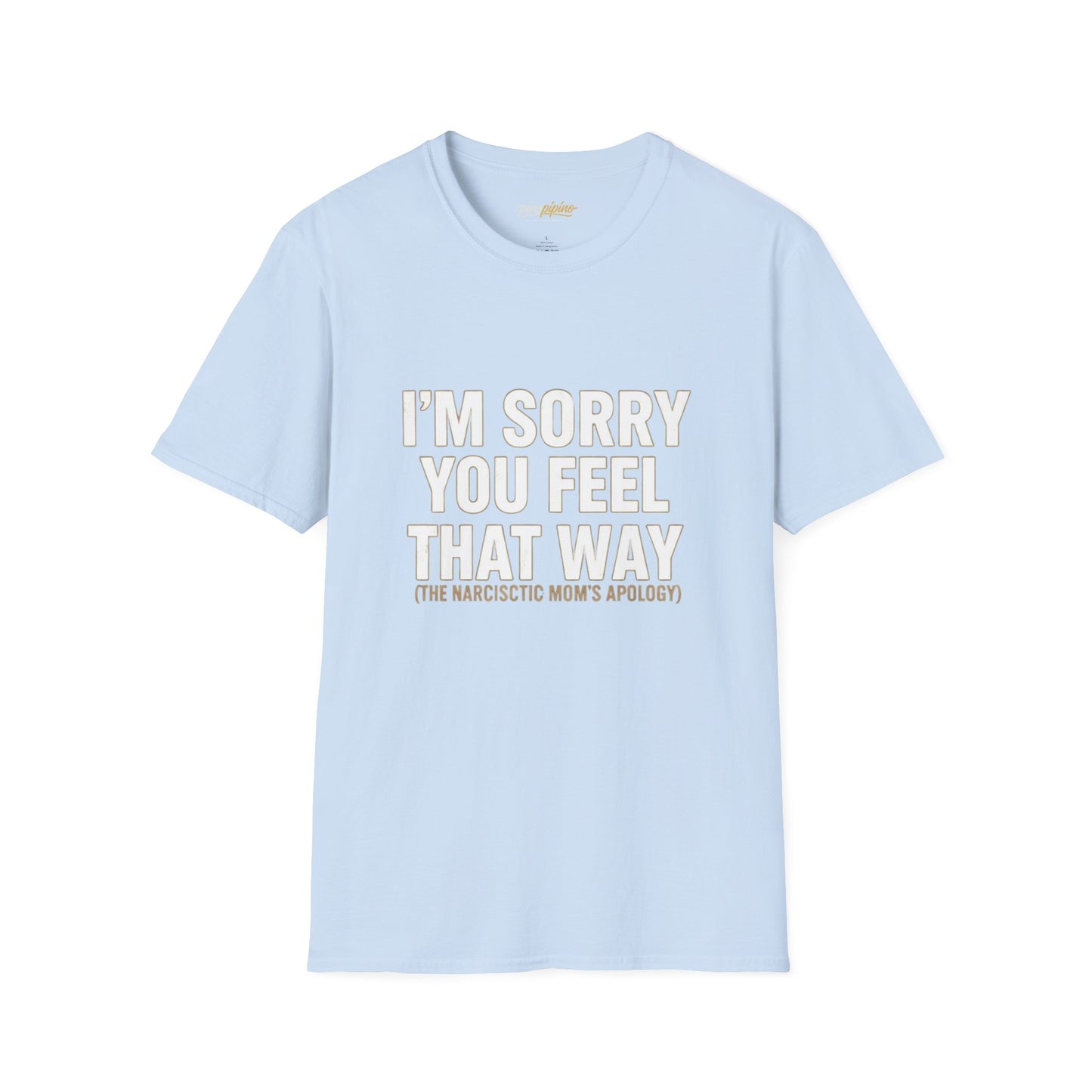 Sarcastic Tee - "I'm Sorry You Feel That Way (The Narcissistic Mom's Apology)"