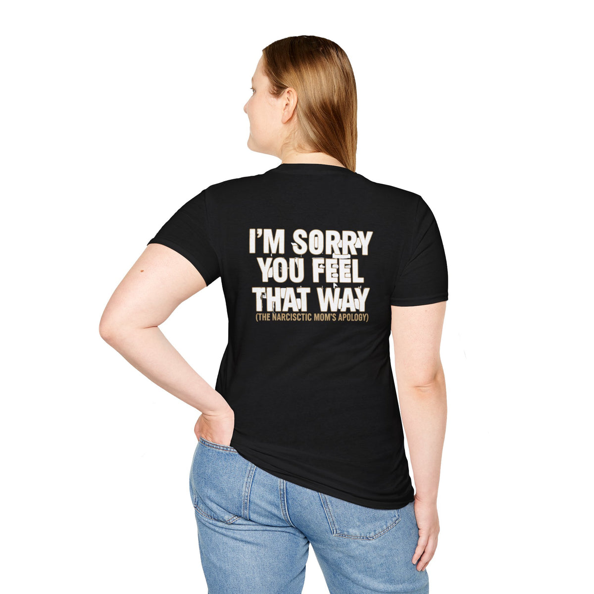 "I'm Sorry You Feel That Way (The Narcissistic Mom's Apology)" Sarcastic Tee