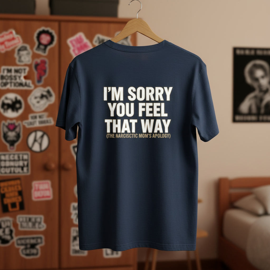 "I'm Sorry You Feel That Way (The Narcissistic Mom's Apology)" Sarcastic Tee