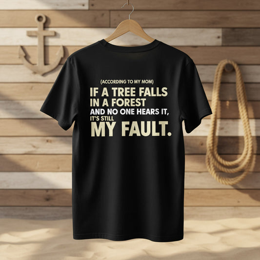 “(According to My Mom) If a Tree Falls… It’s Still My Fault.” Funny Statement T-Shirt