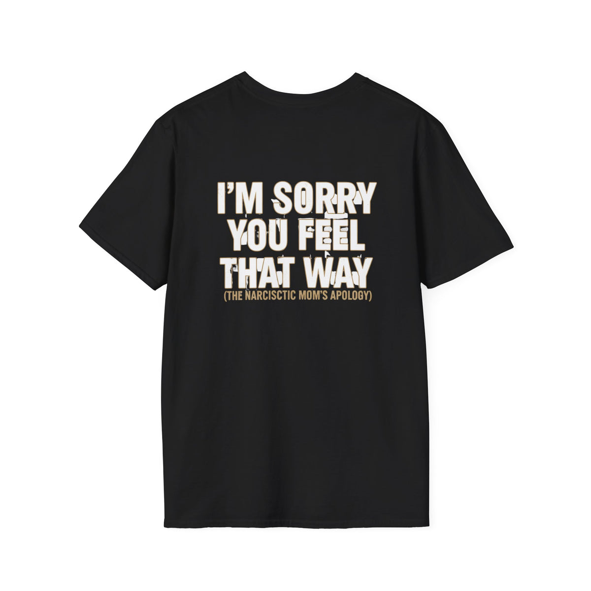 "I'm Sorry You Feel That Way (The Narcissistic Mom's Apology)" Sarcastic Tee