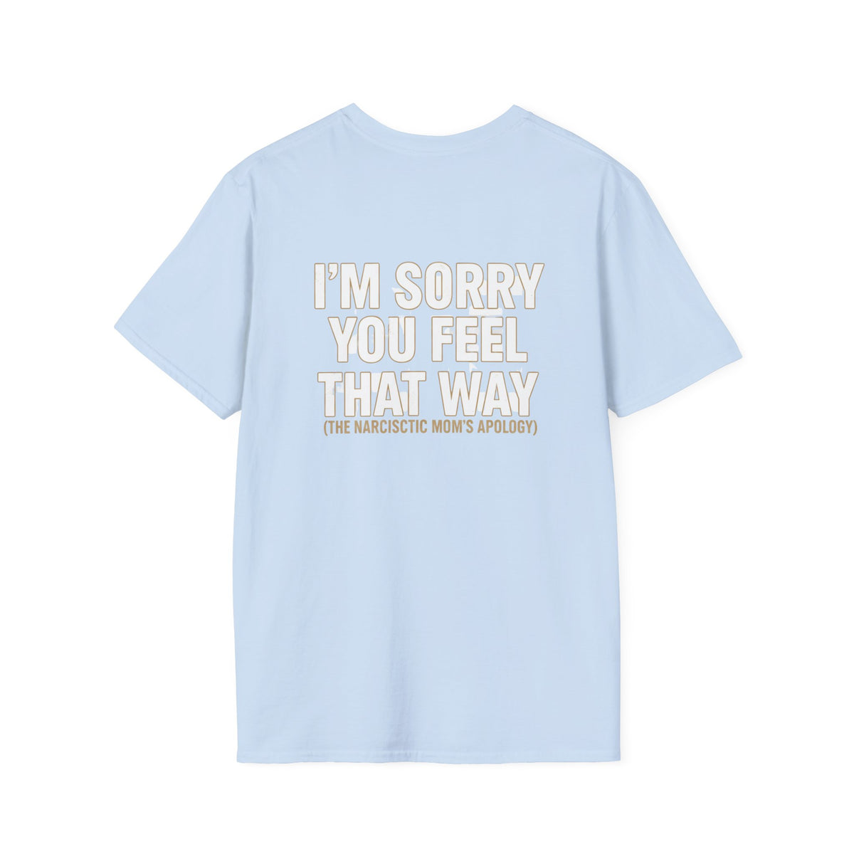 "I'm Sorry You Feel That Way (The Narcissistic Mom's Apology)" Sarcastic Tee