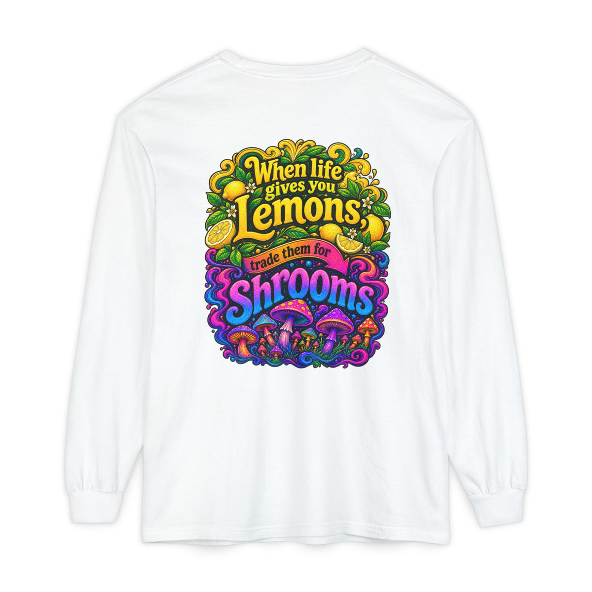 "When Life Gives You Lemons Trade them for Shrooms" Psychedelic Series Long Sleeve T-Shirt