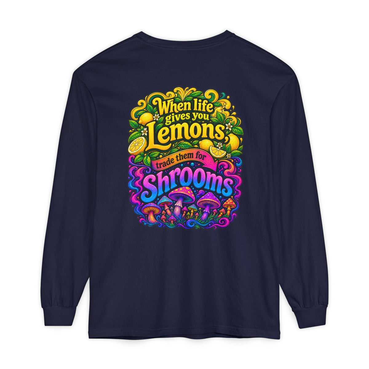 "When Life Gives You Lemons Trade them for Shrooms" Psychedelic Series Long Sleeve T-Shirt
