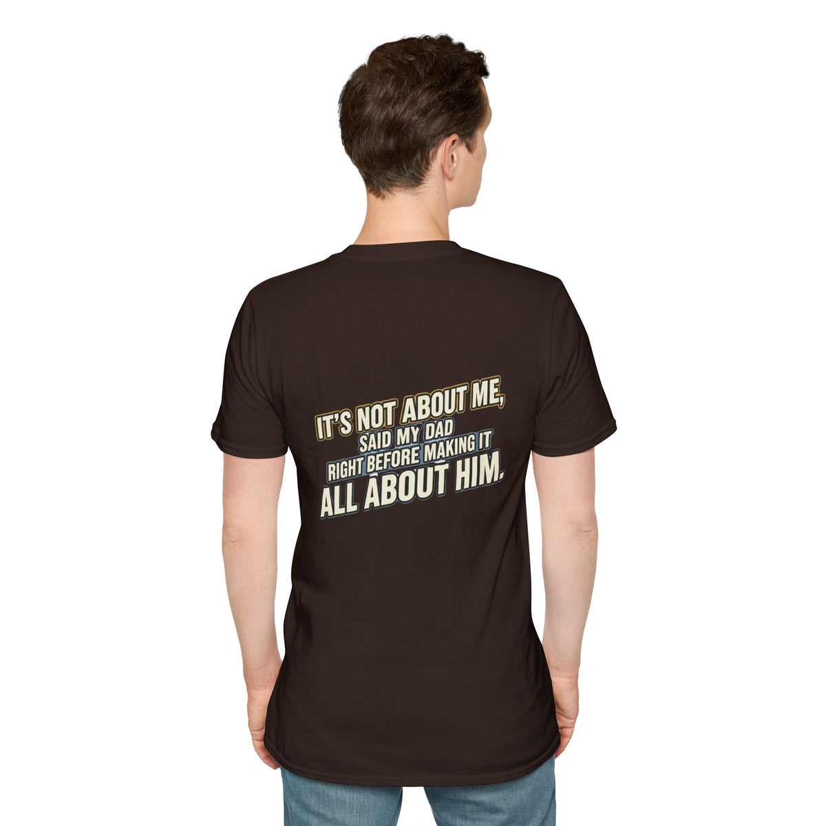 Dad Quote T-Shirt — "It’s Not About Me, Said My Dad... All About Him"