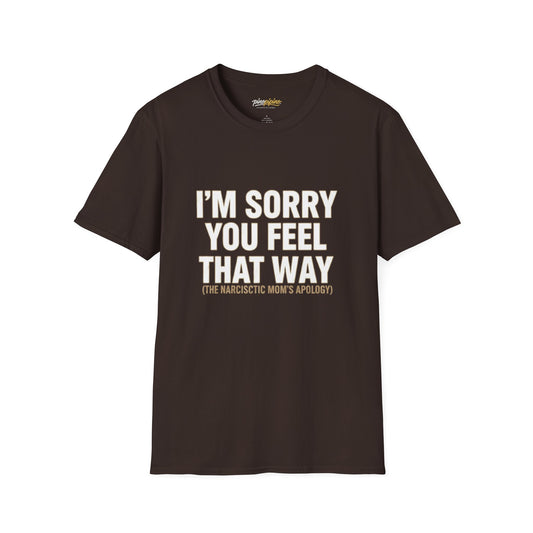 Sarcastic Tee - "I'm Sorry You Feel That Way (The Narcissistic Mom's Apology)"