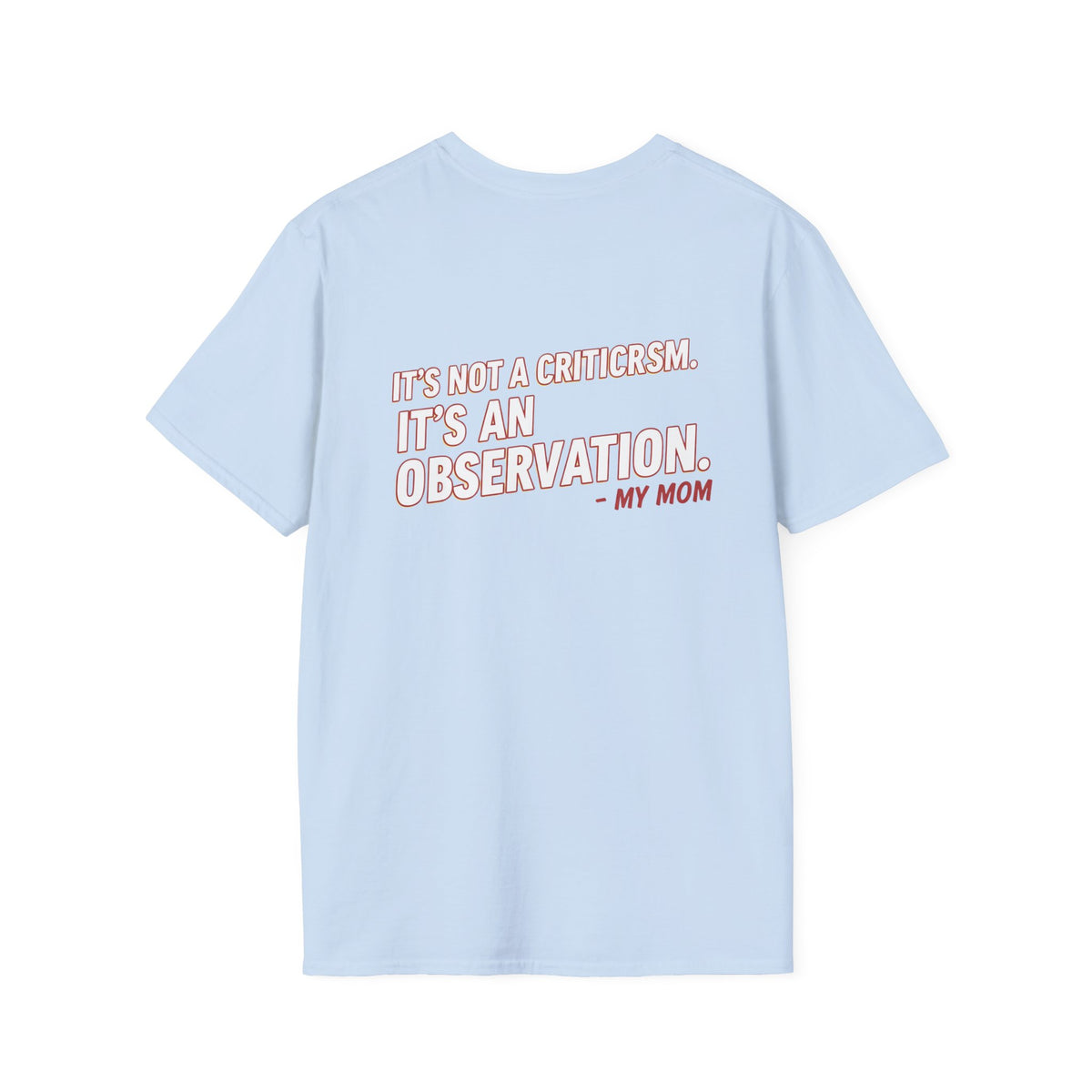 "It's Not A Criticism, It's An Observation. - My Mom" Funny Graphic Tee