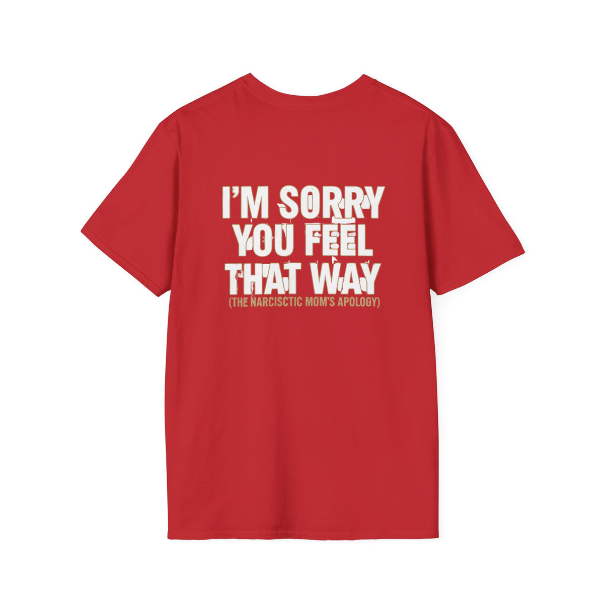 "I'm Sorry You Feel That Way (The Narcissistic Mom's Apology)" Sarcastic Tee
