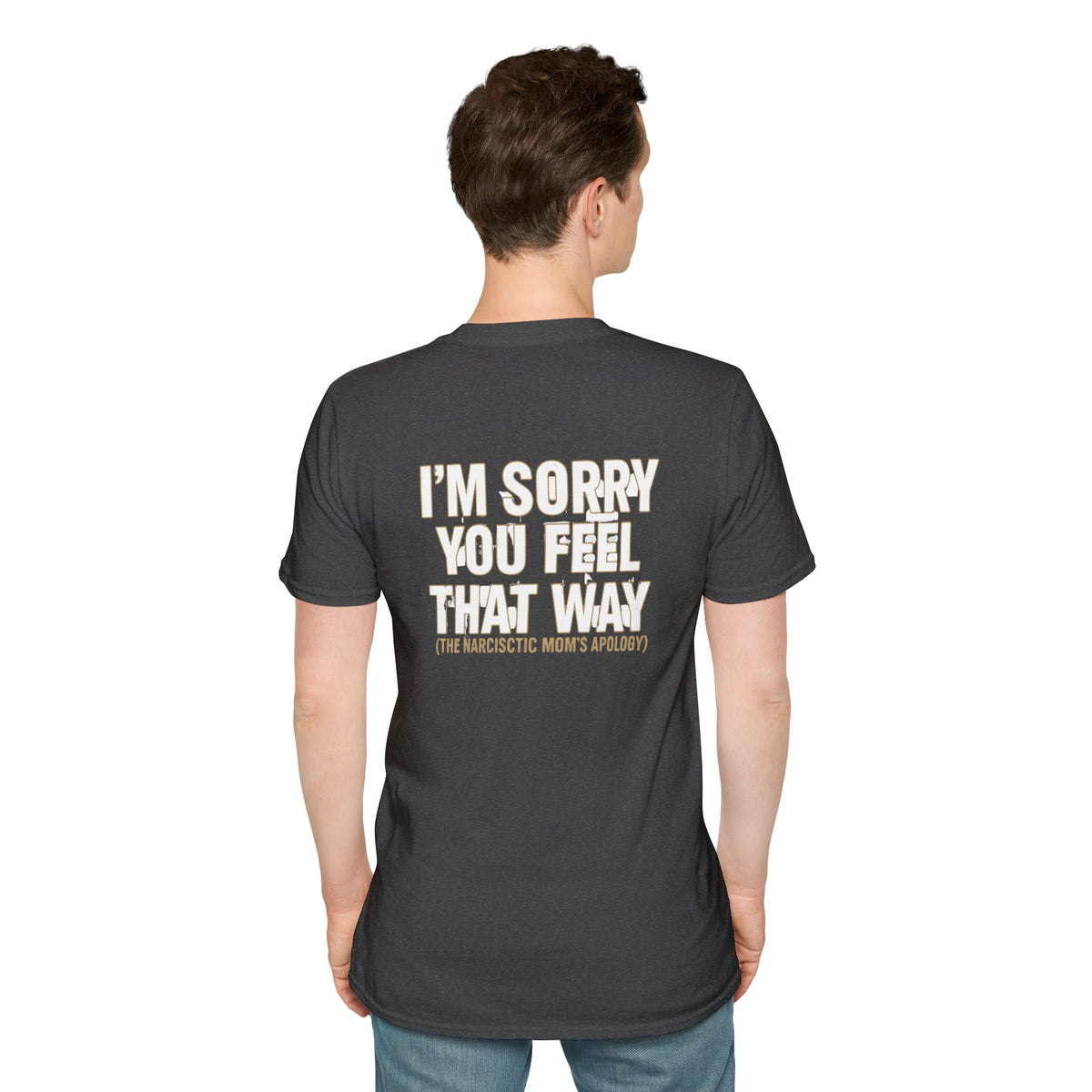 "I'm Sorry You Feel That Way (The Narcissistic Mom's Apology)" Sarcastic Tee