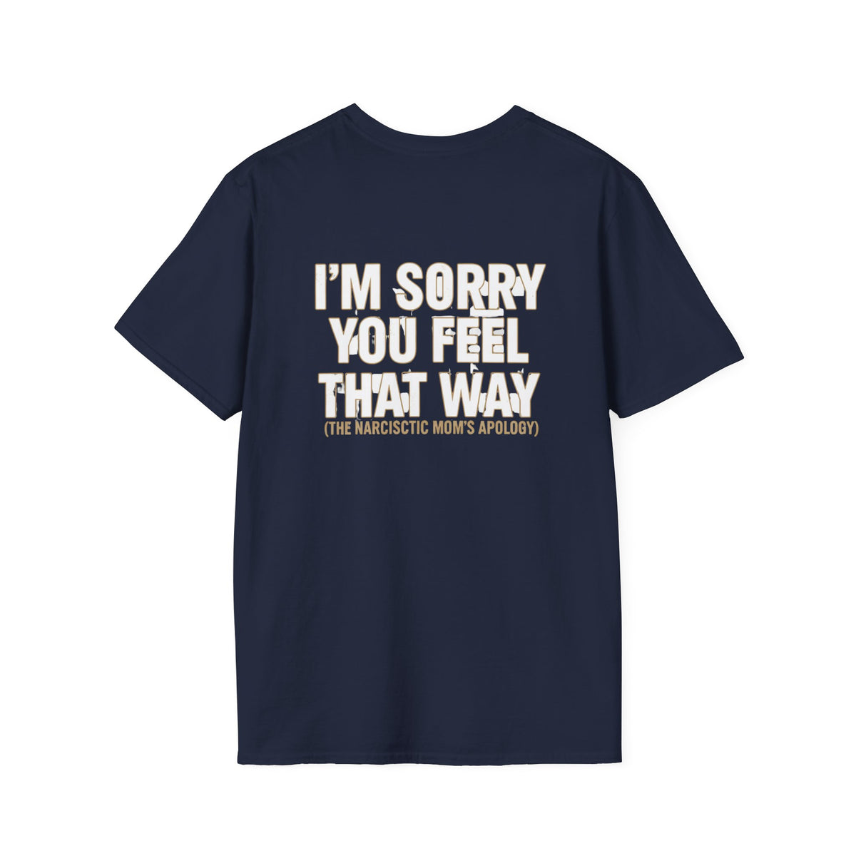 "I'm Sorry You Feel That Way (The Narcissistic Mom's Apology)" Sarcastic Tee