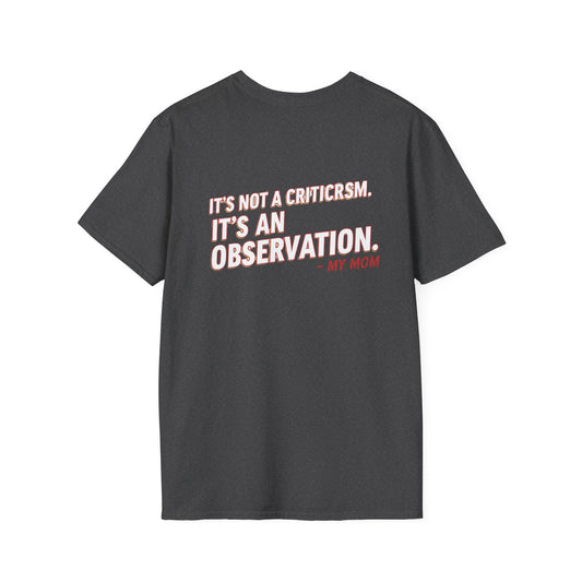 "It's Not A Criticism, It's An Observation. - My Mom" Funny Graphic Tee