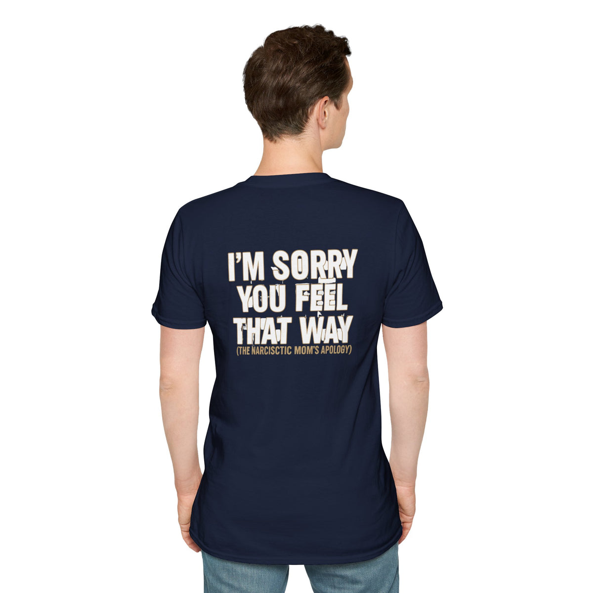 "I'm Sorry You Feel That Way (The Narcissistic Mom's Apology)" Sarcastic Tee