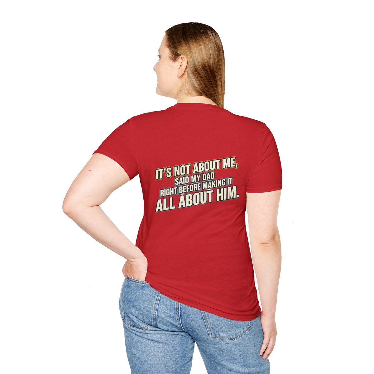 Dad Quote T-Shirt — "It’s Not About Me, Said My Dad... All About Him"