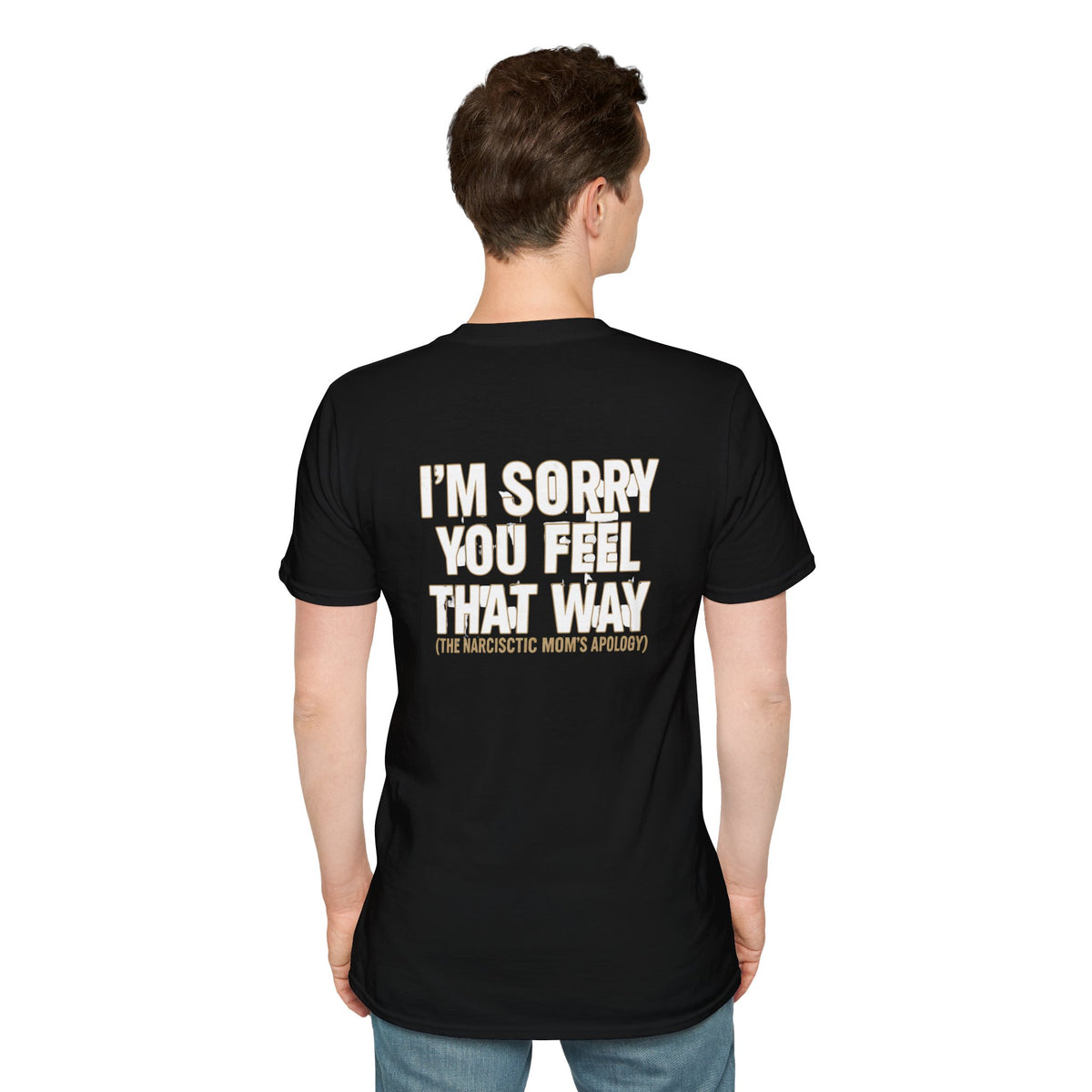 "I'm Sorry You Feel That Way (The Narcissistic Mom's Apology)" Sarcastic Tee