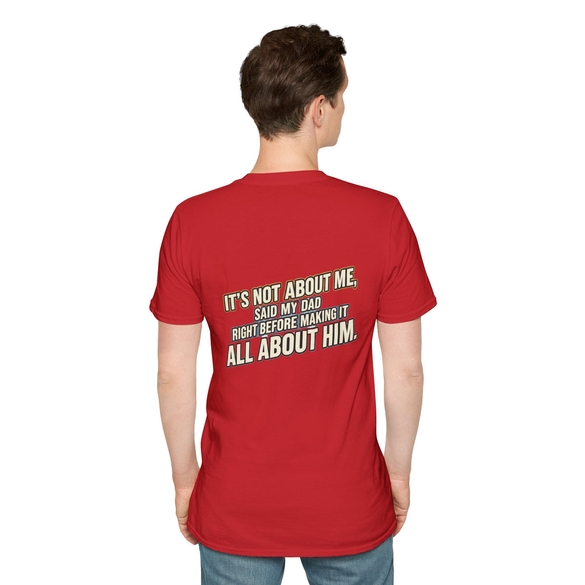 Dad Quote T-Shirt — "It’s Not About Me, Said My Dad... All About Him"
