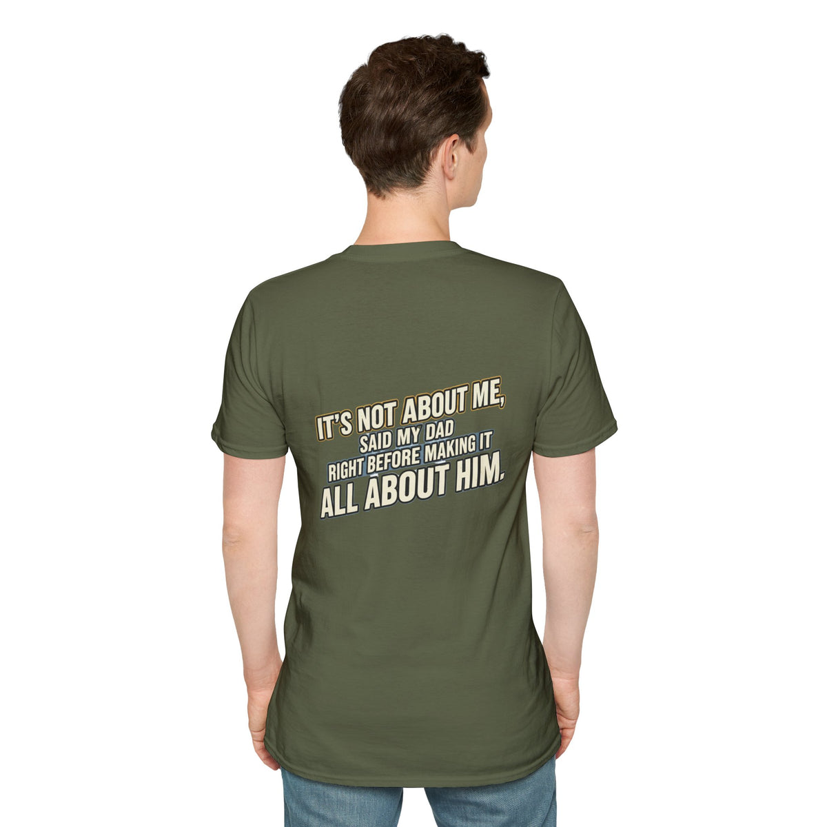 Dad Quote T-Shirt — "It’s Not About Me, Said My Dad... All About Him"