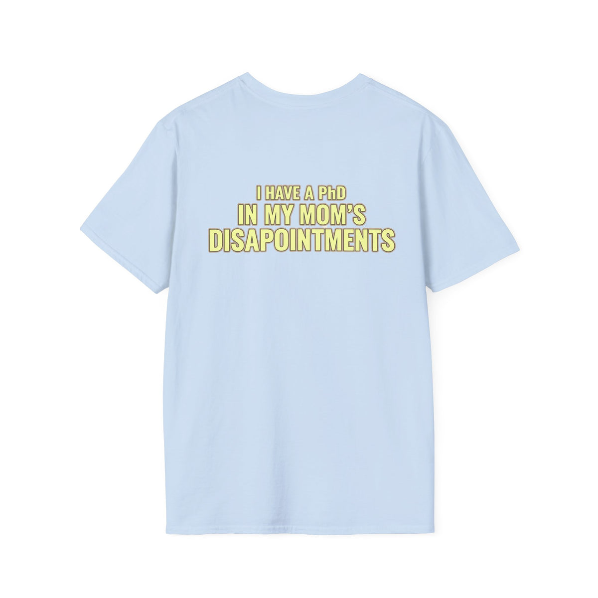 "I Have a PhD in My Mom's Disappointments" T-Shirt