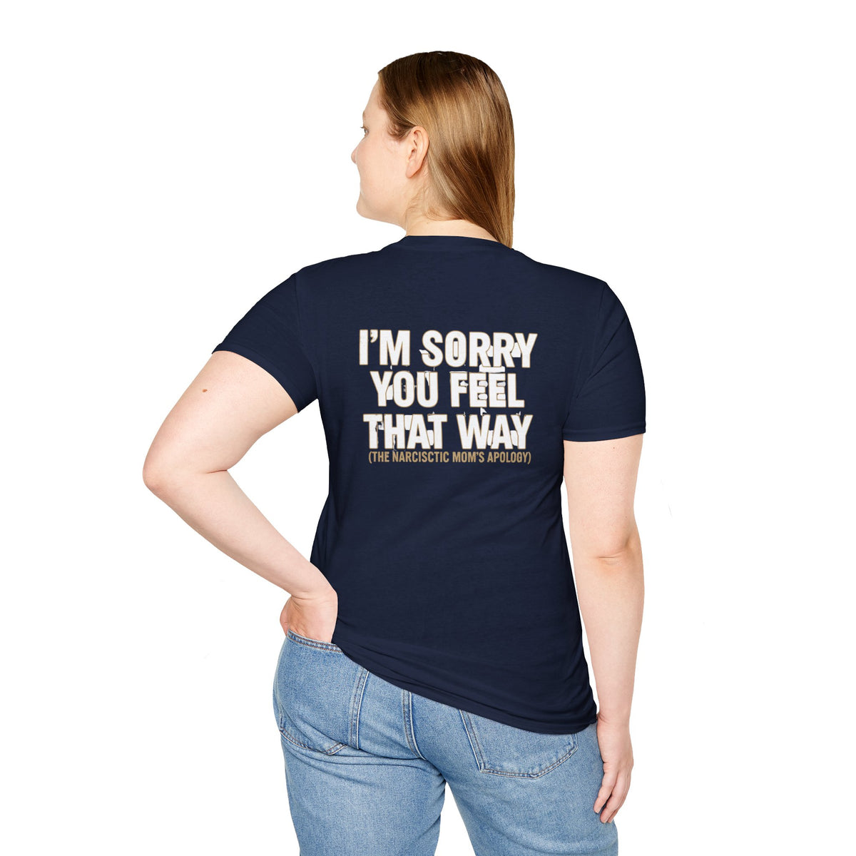 "I'm Sorry You Feel That Way (The Narcissistic Mom's Apology)" Sarcastic Tee